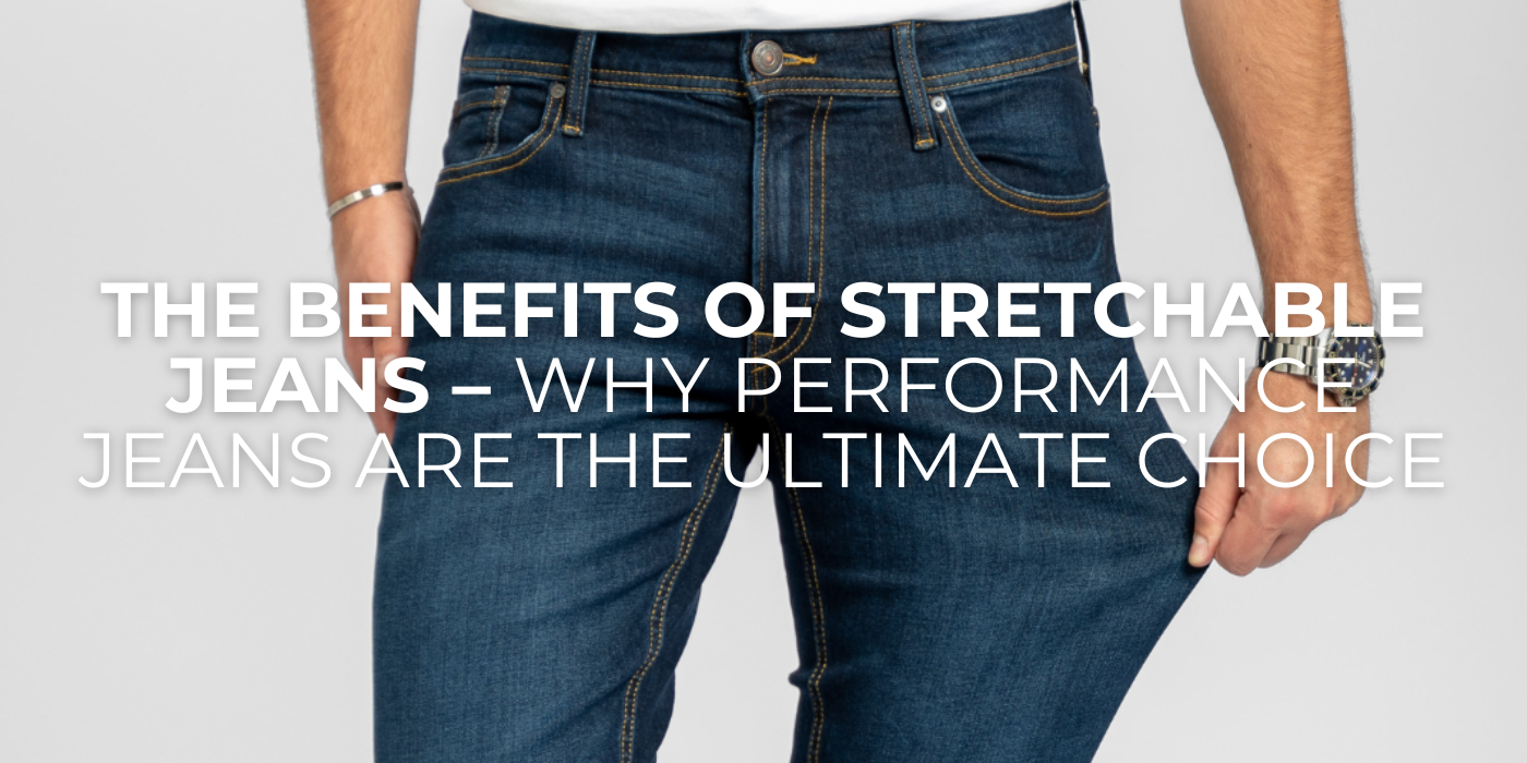 The Benefits of Stretchable Jeans – Why Performance Jeans Are the Ultimate Choice