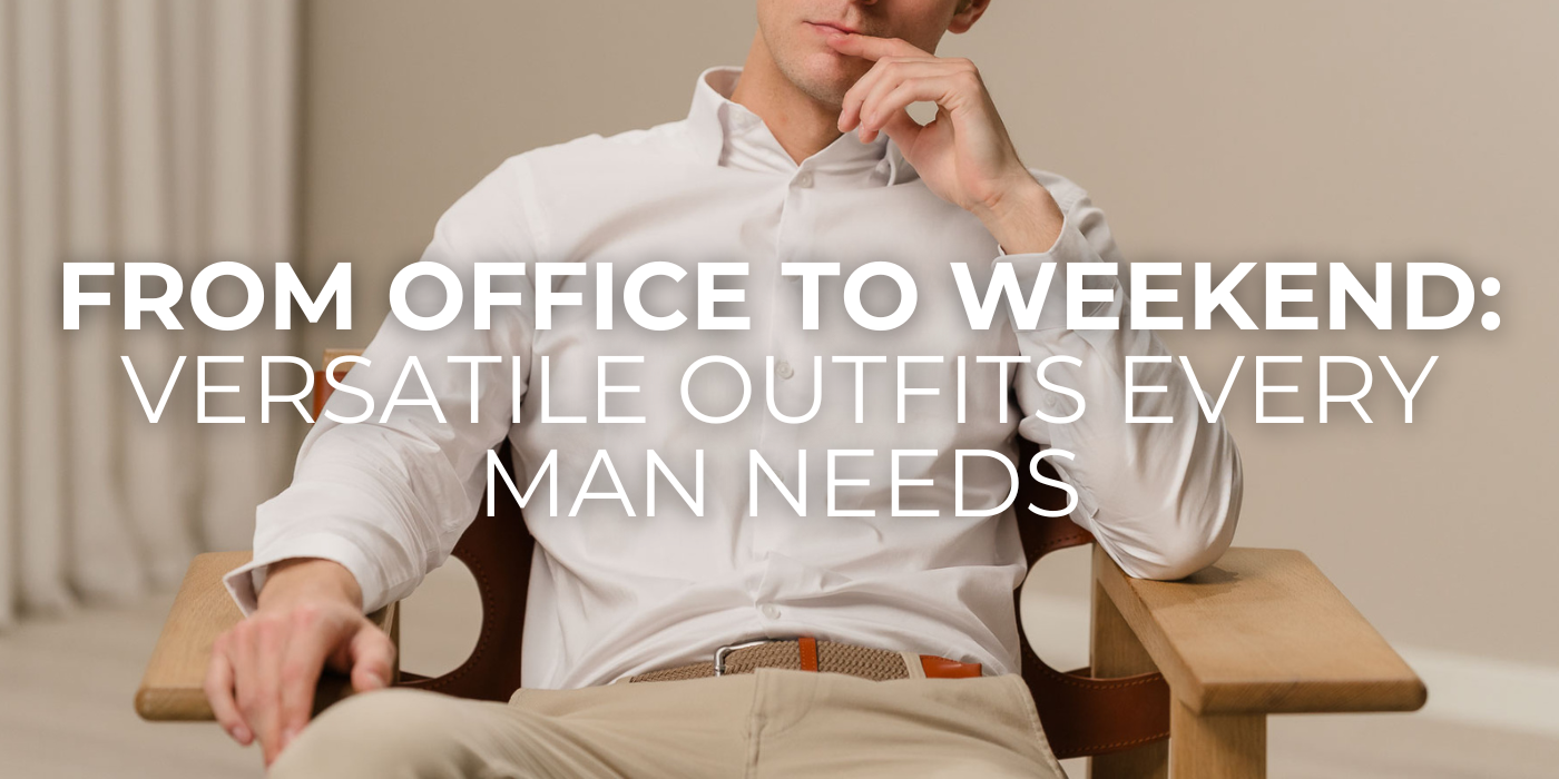 From Office to Weekend: Versatile Outfits Every Man Needs