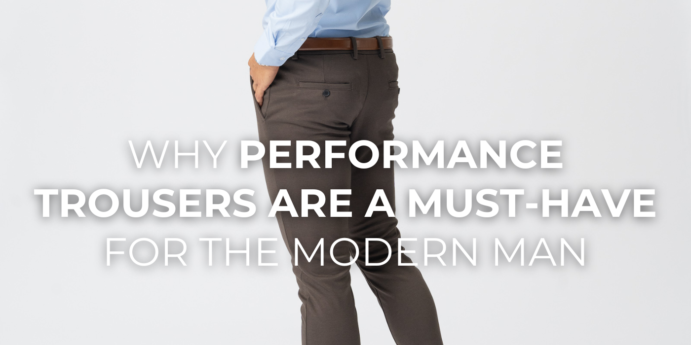 Why Performance Trousers Are a Must-Have for the Modern Man