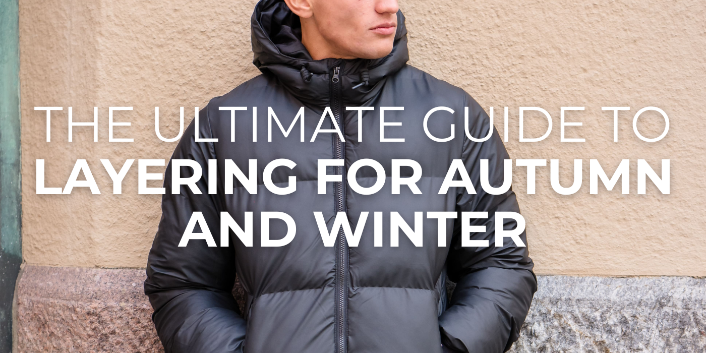 The Ultimate Guide to Layering for Autumn and Winter