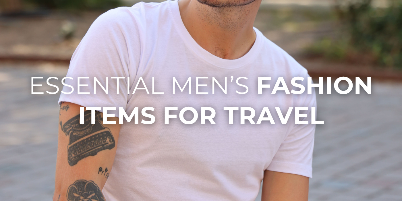 Essential Men’s Fashion Items for Travel