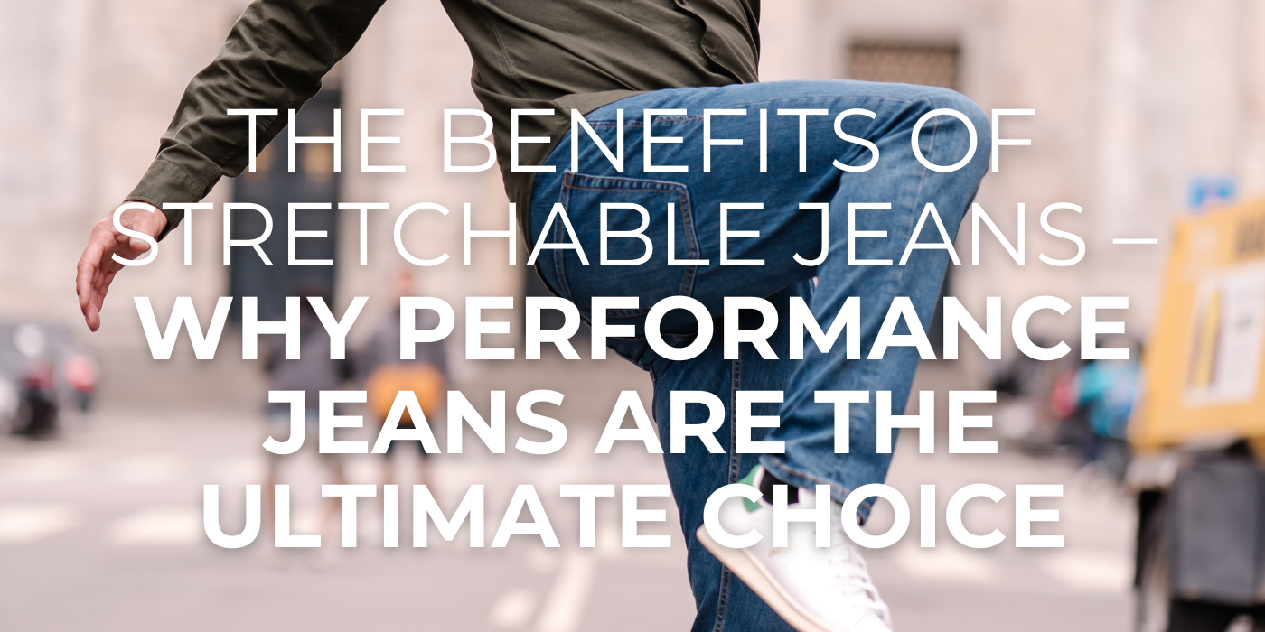 The Benefits of Stretchable Jeans – Why Performance Jeans Are the Ultimate Choice